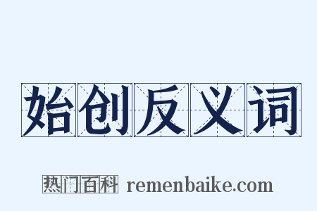 始创反义词是什么意思的图片